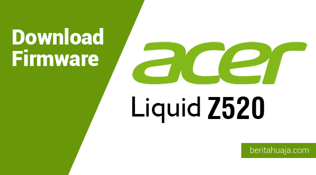 Download Firmware Acer Liquid Z520 Download Firmware Acer Liquid Z520